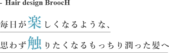 毎日が楽しくなるような、思わず触りたくなるもっちり潤った髪へ